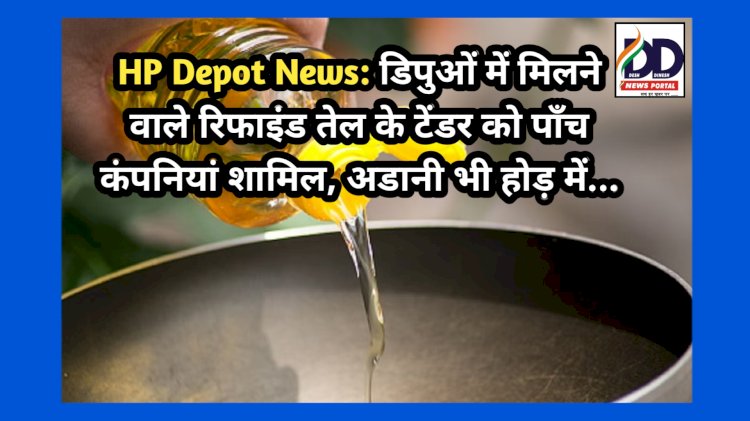 HP Depot News: डिपुओं में मिलने वाले रिफाइंड तेल के टेंडर को पाँच कंपनियां शामिल, अडानी भी होड़ में... ddnewsportal.com