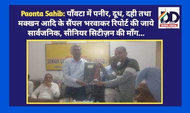 Paonta Sahib: पाँवटा में पनीर, दूध, दही तथा मक्खन आदि के सैंपल भरवाकर रिपोर्ट की जाये सार्वजनिक, सीनियर सिटीज़न की माँग... ddnewsportal.com