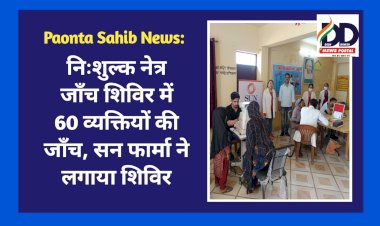 Paonta Sahib: निःशुल्क नेत्र जाँच शिविर में 60 व्यक्तियों की जाँच, सन फार्मा ने लगाया शिविर  ddnewsportal.com