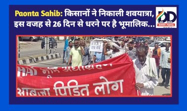 Paonta Sahib: किसानों ने निकाली शवयात्रा, इस वजह से 26 दिन से धरने पर है भूमालिक... ddnewsportal.com