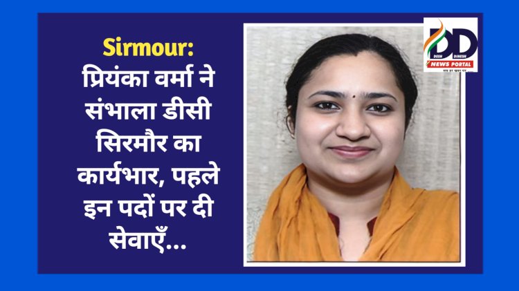 Sirmour: प्रियंका वर्मा ने संभाला डीसी सिरमौर का कार्यभार, पहले इन पदों पर दी सेवाएँ... ddnewsportal.com