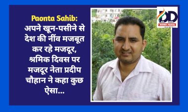 Paonta Sahib: अपने खून-पसीने से देश की नींव मजबूत कर रहे मजदूर, श्रमिक दिवस पर मजदूर नेता प्रदीप चौहान ने कहा कुछ ऐसा... ddnewsportal.com