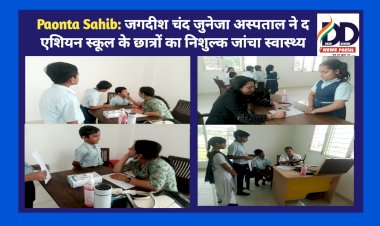 Paonta Sahib: जगदीश चंद जुनेजा अस्पताल ने द एशियन स्कूल के छात्रों का निशुल्क जांचा स्वास्थ्य ddnewsportal.com