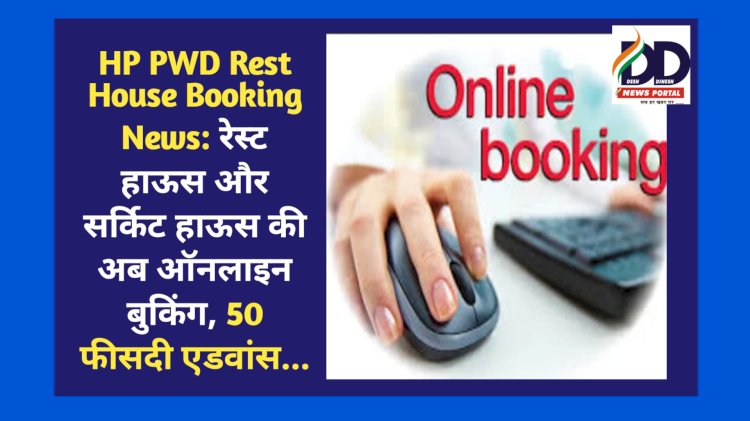 HP PWD Rest House Booking News: रेस्ट हाऊस और सर्किट हाऊस की अब ऑनलाइन बुकिंग, 50 फीसदी एडवांस... ddnewsportal.com