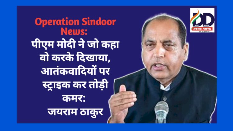 Operation Sindoor News: पीएम मोदी ने जो कहा वो करके दिखाया, आतंकवादियों पर स्ट्राइक कर तोड़ी कमर: जयराम ठाकुर ddnewsportal.com