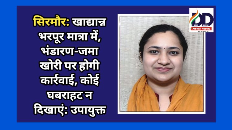 सिरमौर: खाद्यान्न भरपूर मात्रा में, भंडारण-जमाखोरी पर होगी कार्रवाई, कोई घबराहट न दिखाएं: उपायुक्त ddnewsportal.com