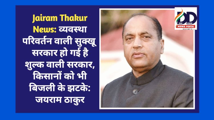 Jairam Thakur News: व्यवस्था परिवर्तन वाली सुक्खू सरकार हो गई है शुल्क वाली सरकार, किसानों को भी बिजली के झटके: जयराम ठाकुर ddnewsportal.com