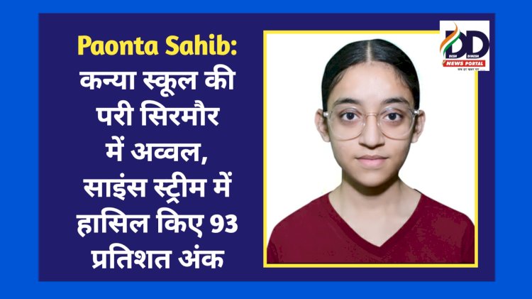 Paonta Sahib: कन्या स्कूल की परी सिरमौर में अव्वल, साइंस स्ट्रीम में हासिल किए 93 प्रतिशत अंक  ddnewsportal.com