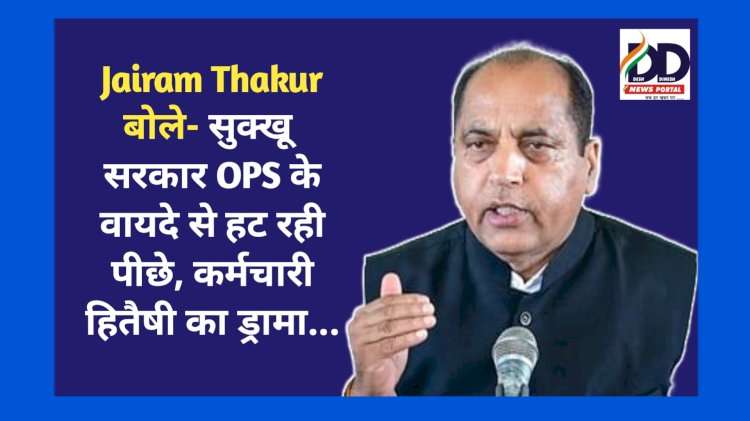 Jairam Thakur बोले- सुक्खू सरकार OPS के वायदे से हट रही पीछे, कर्मचारी हितैषी का ड्रामा... ddnewsportal.com