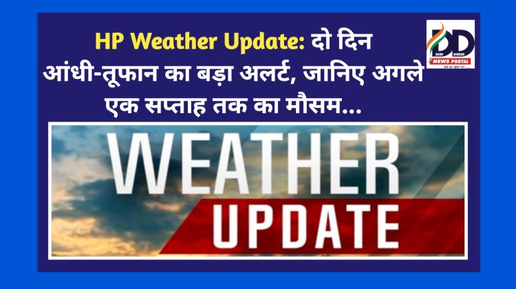 HP Weather Update: दो दिन आंधी-तूफान का बड़ा अलर्ट, जानिए अगले एक सप्ताह तक का मौसम... ddnewsportal.com