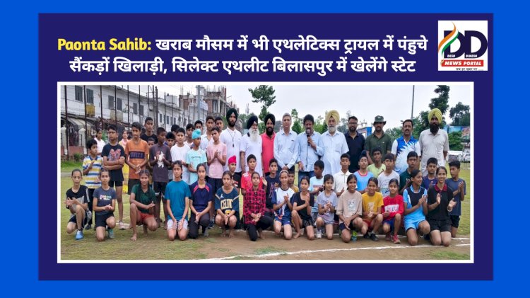 Paonta Sahib: खराब मौसम में भी एथलेटिक्स ट्रायल में पंहुचे सैंकड़ों खिलाड़ी, सिलेक्ट एथलीट बिलासपुर में खेलेंगे स्टेट ddnewsportal.com