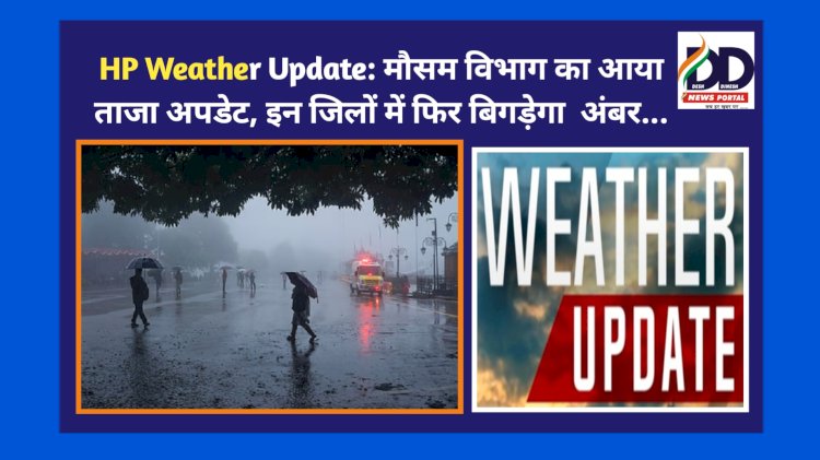 HP Weather Update: मौसम विभाग का आया ताजा अपडेट, इन जिलों में फिर बिगड़ेगा अंबर का मिज़ाज... ddnewsportal.com