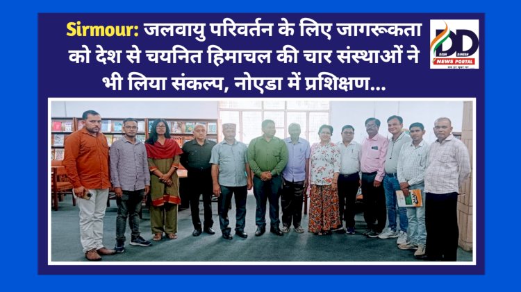 Sirmour: जलवायु परिवर्तन के लिए जागरूकता को देश से चयनित हिमाचल की चार संस्थाओं ने भी लिया संकल्प, नोएडा में प्रशिक्षण... ddnewsportal.com