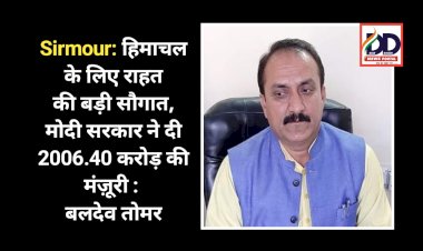 Sirmour: हिमाचल के लिए राहत की बड़ी सौगात, मोदी सरकार ने दी 2006.40 करोड़ की मंज़ूरी : बलदेव तोमर  ddnewsportal.com