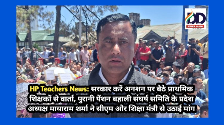 HP Teachers News: सरकार करें अनशन पर बैठे प्राथमिक शिक्षकों से वार्ता: मायाराम शर्मा ddnewsportal.com