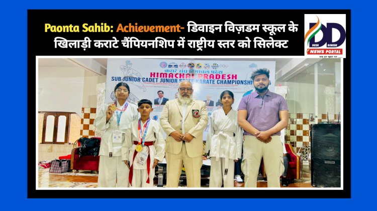 Paonta Sahib: Achievement- डिवाइन विज़डम स्कूल के खिलाड़ी कराटे चैंपियनशिप में राष्ट्रीय स्तर को सिलेक्ट ddnewsportal.com
