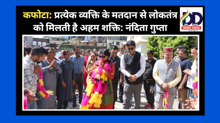 कफोटा : प्रत्येक व्यक्ति के मतदान से लोकतंत्र को मिलती है अहम शक्ति: नंदिता गुप्ता ddnewsportal.com