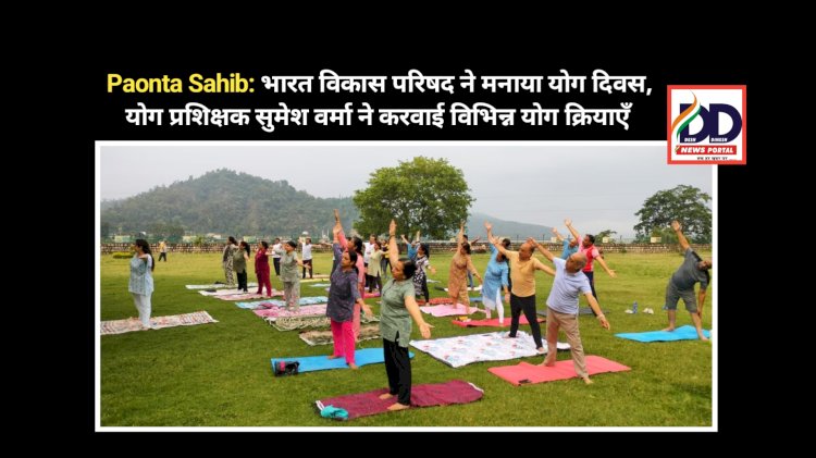 Paonta Sahib: भारत विकास परिषद ने मनाया योग दिवस, योग प्रशिक्षक सुमेश वर्मा ने करवाई विभिन्न योग क्रियाएँ ddnewsportal.com