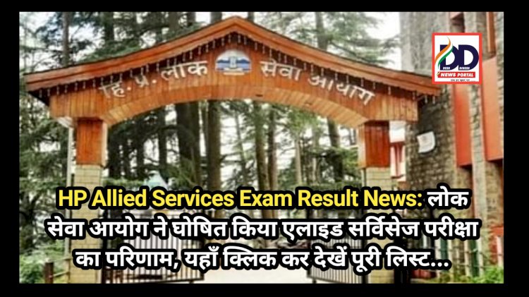 HP Allied Services Exam Result News: लोक सेवा आयोग ने घोषित किया एलाइड सर्विसेज परीक्षा का परिणाम, यहाँ क्लिक कर देखें पूरी लिस्ट... ddnewsportal.com