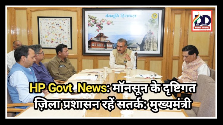 HP Govt News: मॉनसून के दृष्टिगत ज़िला प्रशासन रहें सतर्क: मुख्यमंत्री ddnewsportal.com