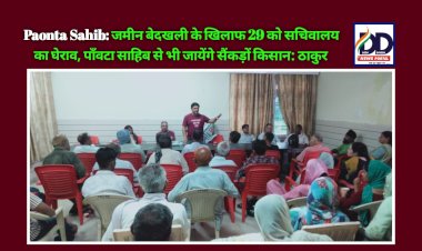 Paonta Sahib: जमीन बेदखली के खिलाफ 29 को सचिवालय का घेराव, पाँवटा साहिब से भी जायेंगे सैंकड़ों किसान: ठाकुर ddnewsportal.com