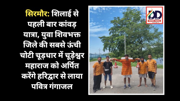 सिरमौर: शिलाई से पहली बार कांवड़ यात्रा, युवा शिवभक्त जिले की सबसे ऊंची चोटी चूड़धार में चूड़ेश्वर महाराज को अर्पित करेंगे हरिद्वार से लाया पवित्र गंगाजल ddnewsportal.com