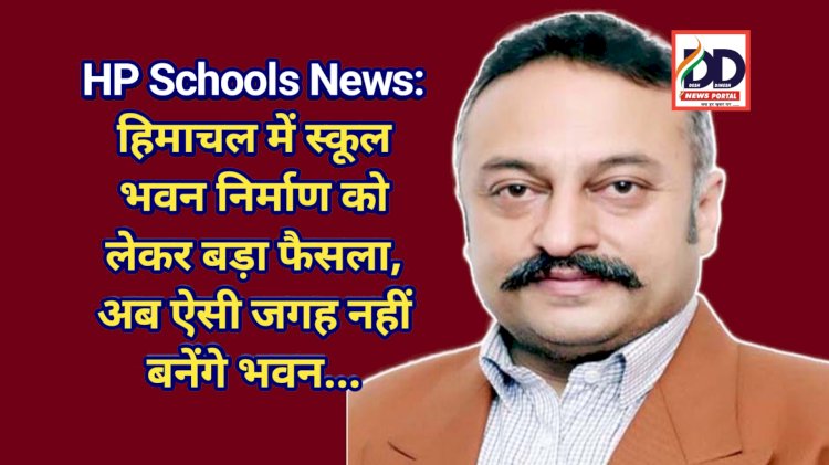 HP Schools News: हिमाचल में स्कूल भवन निर्माण को लेकर बड़ा फैसला, अब ऐसी जगह नहीं बनेंगे भवन... ddnewsportal.com