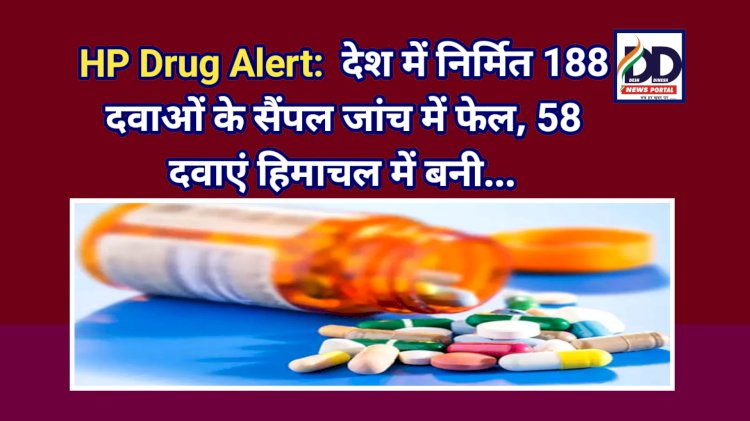 HP Drug Alert:  देश में निर्मित 188 दवाओं के सैंपल जांच में फेल, 58 दवाएं हिमाचल में बनी...  ddnewsportal.com