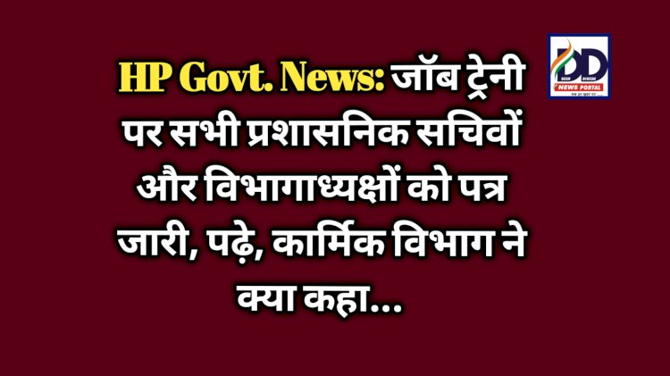 HP Govt. News: जाॅब ट्रेनी पर सभी प्रशासनिक सचिवों और विभागाध्यक्षों को पत्र जारी, पढ़े, कार्मिक विभाग ने क्या कहा... ddnewsportal.com