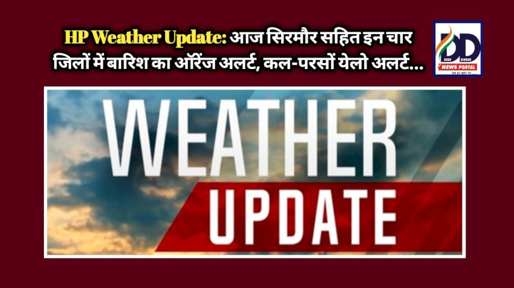 HP Weather Update: आज सिरमौर सहित इन चार जिलों में बारिश का ऑरेंज अलर्ट, कल-परसों येलो अलर्ट... ddnewsportal.com