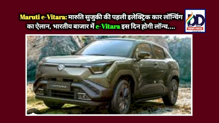 Maruti e-Vitara: मारुति सुजुकी की पहली इलेक्ट्रिक कार लाॅन्चिंग का ऐलान, भारतीय बाजार में e-Vitara इस दिन होगी लाॅन्च.... ddnewsportal.com