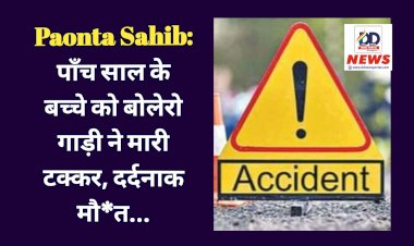 Paonta Sahib: पाँच साल के बच्चे को बोलेरो गाड़ी ने मारी टक्कर, दर्दनाक मौ*त...  ddnewsportal.com