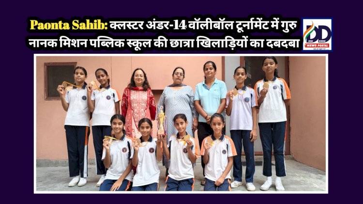 Paonta Sahib: क्लस्टर अंडर-14 वॉलीबॉल टूर्नामेंट में गुरु नानक मिशन पब्लिक स्कूल की छात्रा खिलाड़ियों का दबदबा ddnewsportal.com
