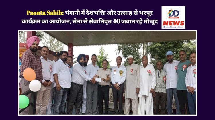 Paonta Sahib: भंगानी में देशभक्ति और उत्साह से भरपूर कार्यक्रम का आयोजन, सेना से सेवानिवृत 40 जवान रहे मौजूद ddnewsportal.com