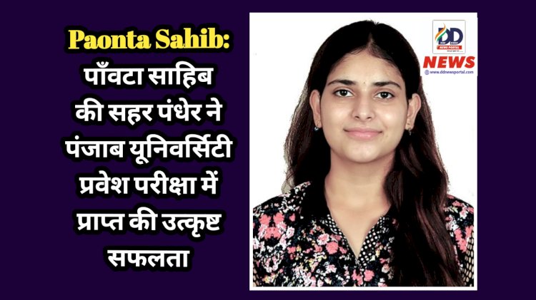 Paonta Sahib: Achievement- पाँवटा साहिब की सहर पंधेर ने पंजाब यूनिवर्सिटी प्रवेश परीक्षा में प्राप्त की उत्कृष्ट सफलता ddnewsportal.com