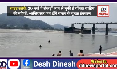 साइड स्टोरी: 20 वर्षाें मे सैंकड़ों जान ले चुकी है पाँवटा साहिब की नदियाँ, आखिरकार कब होंगे बचाव के पुख्ता इंतजाम...  ddnewsportal.com
