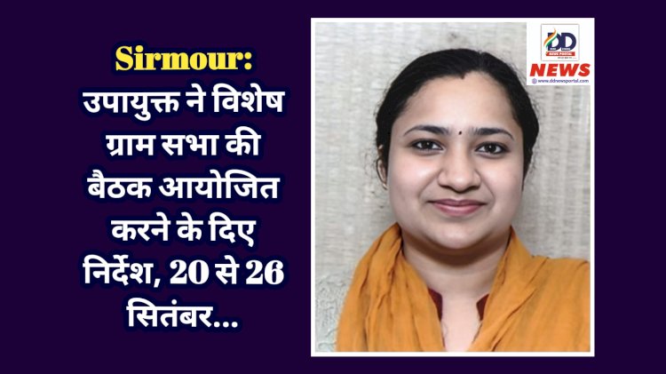 Sirmour: उपायुक्त ने विशेष ग्राम सभा की बैठक आयोजित करने के दिए निर्देश, 20 से 26 सितंबर... ddnewsportal.com