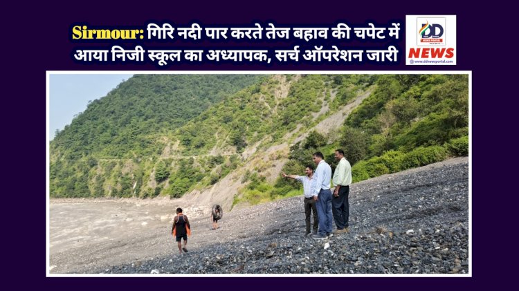 Sirmour: गिरि नदी पार करते तेज बहाव की चपेट में आया निजी स्कूल का अध्यापक, सर्च ऑपरेशन जारी  ddnewsportal.com