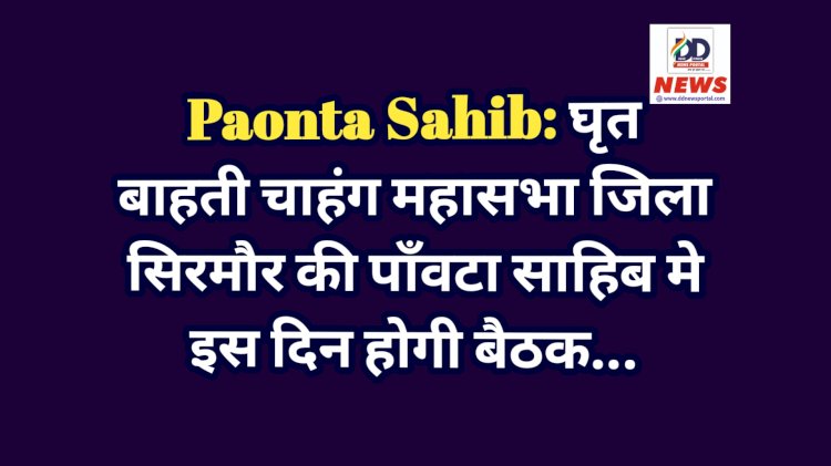 Paonta Sahib: घृत बाहती चाहंग महासभा जिला सिरमौर की पाँवटा साहिब में इस दिन होगी बैठक... ddnewsportal.com