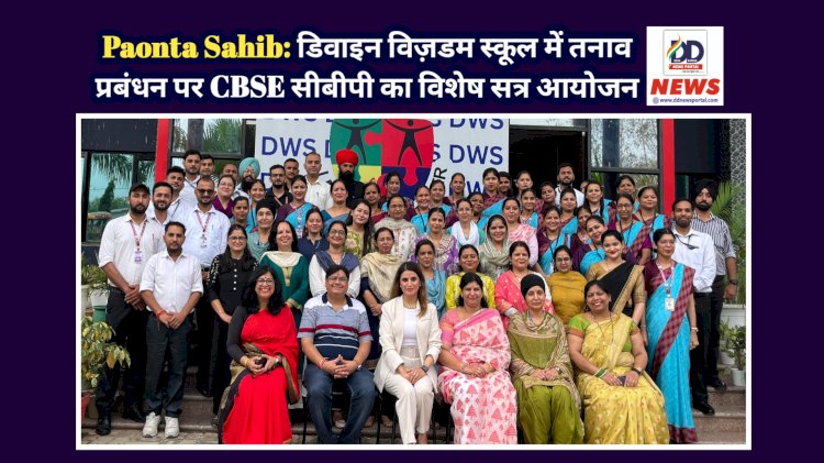 Paonta Sahib: डिवाइन विज़डम स्कूल में तनाव प्रबंधन पर CBSE सीबीपी का विशेष सत्र आयोजन  ddnewsportal.com