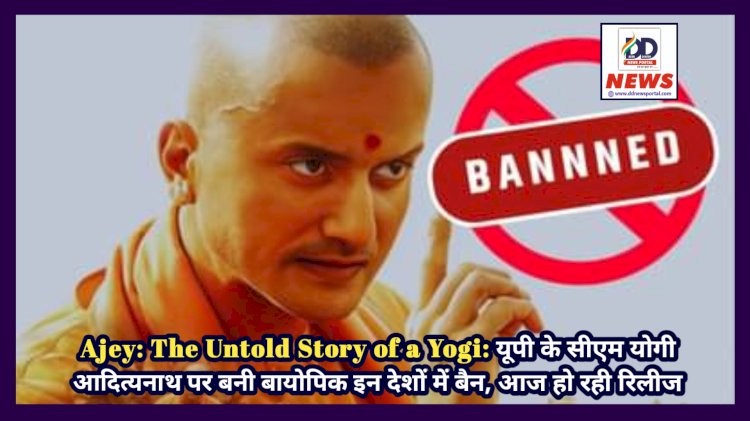 Ajey: The Untold Story of a Yogi: यूपी के सीएम योगी आदित्यनाथ पर बनी बायोपिक इन देशों में बैन, आज हो रही रिलीज ddnewsportal.com