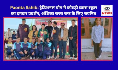 Paonta Sahib: ट्रेडिशनल योग मे कोटड़ी व्यास स्कूल का दमदार प्रदर्शन, अंशिका राज्य स्तर के लिए चयनित ddnewsportal.com
