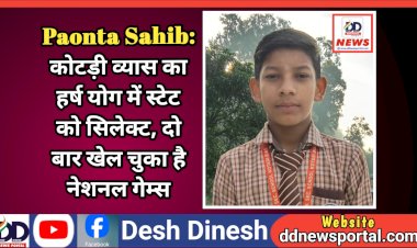 Paonta Sahib: कोटड़ी व्यास का हर्ष योग में स्टेट को सिलेक्ट, दो बार खेल चुका है नेशनल गेम्स ddnewsportal.com