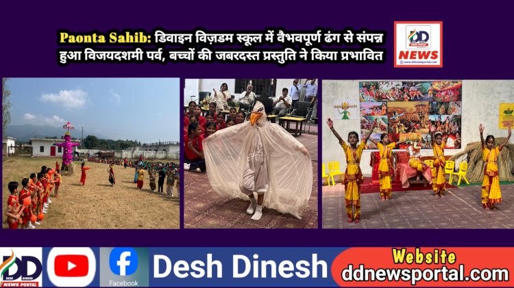 Paonta Sahib: डिवाइन विज़डम स्कूल में वैभवपूर्ण ढंग से संपन्न हुआ विजयदशमी पर्व, बच्चों की जबरदस्त प्रस्तुति ने किया प्रभावित ddnewsportal.com