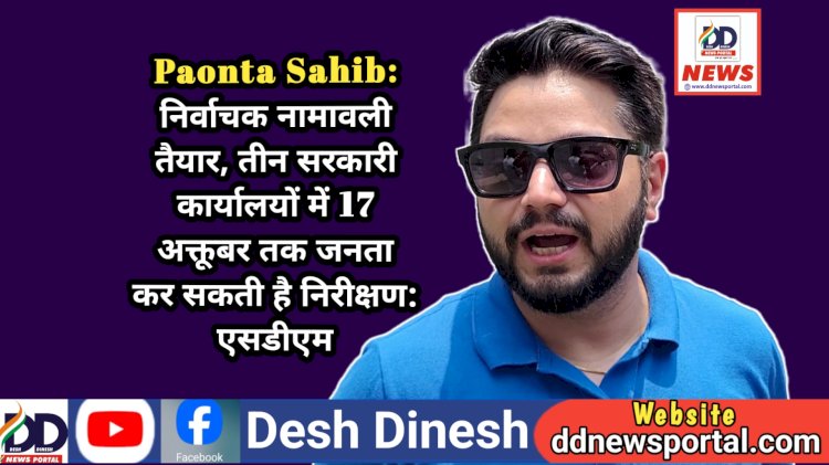 Paonta Sahib: MC पाँवटा साहिब की निर्वाचक नामावली तैयार, तीन सरकारी कार्यालयों में 17 अक्तूबर तक जनता कर सकती है निरीक्षण: एसडीएम ddnewsportal.com