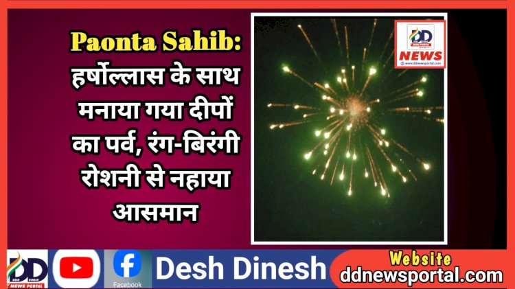 Paonta Sahib: हर्षोल्लास के साथ मनाया गया दीपों का पर्व, रंग-बिरंगी रोशनी से नहाया आसमान ddnewsportal.com