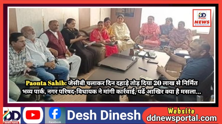 Paonta Sahib: जेसीबी चलाकर दिन दहाड़े तोड़ दिया 20 लाख से निर्मित भव्य पार्क, नगर परिषद-विधायक ने मांगी कार्रवाई, पढें आखिर क्या है मसला... ddnewsportal.com
