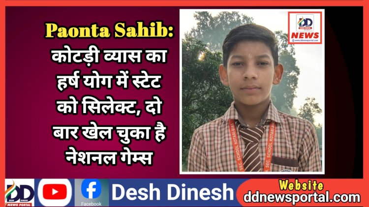 Paonta Sahib: कोटड़ी व्यास का हर्ष योग में स्टेट को सिलेक्ट, दो बार खेल चुका है नेशनल गेम्स ddnewsportal.com