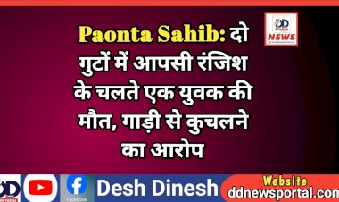 Paonta Sahib: दो गुटों में आपसी रंजिश के चलते एक युवक की मौ*त, गाड़ी से कुच*लने का आरोप  ddnewsportal.com