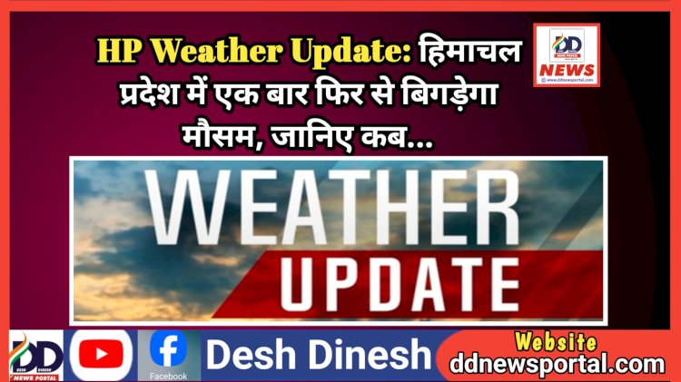 HP Weather Update: हिमाचल प्रदेश में एक बार फिर से बिगड़ेगा मौसम, जानिए कब...  ddnewsportal.com
